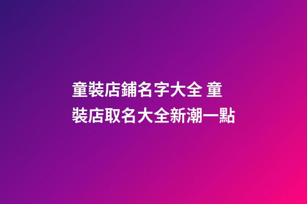 童裝店鋪名字大全 童裝店取名大全新潮一點